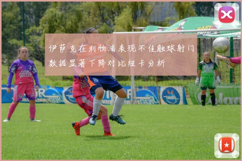 伊萨克在利物浦表现不佳触球射门数据显著下降对比纽卡分析