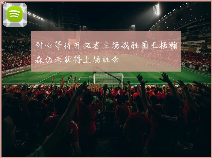 耐心等待开拓者主场战胜国王杨瀚森仍未获得上场机会