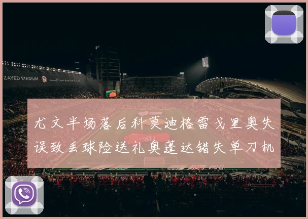 尤文半场落后科莫迪格雷戈里奥失误致丢球险送礼奥蓬达错失单刀机会