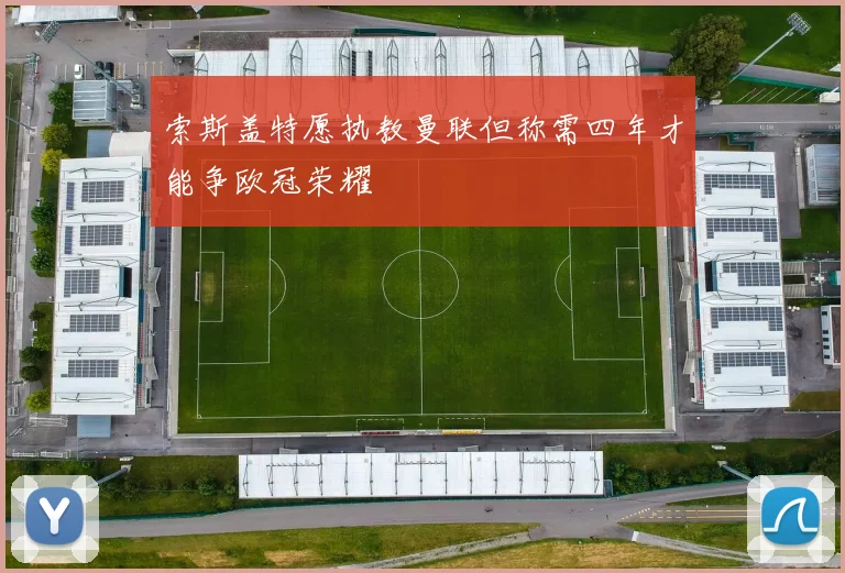 索斯盖特愿执教曼联但称需四年才能争欧冠荣耀