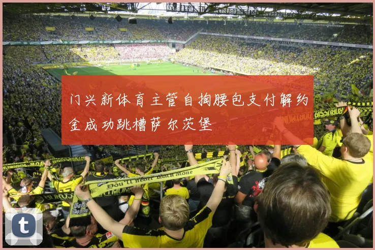 门兴新体育主管自掏腰包支付解约金成功跳槽萨尔茨堡
